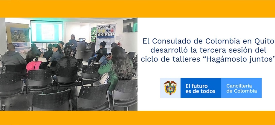 El Consulado de Colombia en Quito desarrolló la tercera sesión del ciclo de talleres “Hagámoslo juntos”