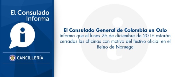 El Consulado General de Colombia en Oslo informa que el lunes 26 de diciembre de 2016 estarán cerradas las oficinas con motivo del festivo oficial en el Reino de Noruega